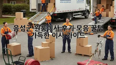 음성군 원룸이사 후기 모음: 꿀팁 가득한 이사 가이드